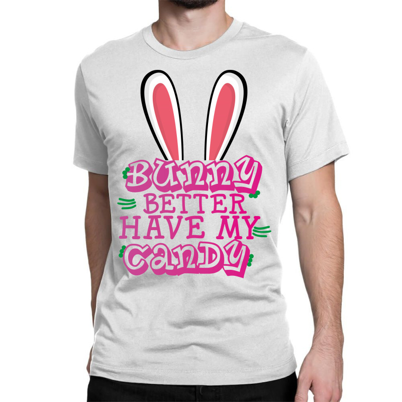 Bunny Better Have My Candy Classic T-shirt | Artistshot