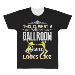 this is what a brilliant ballroom dancer looks likes All Over Men's T-shirt | Artistshot