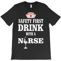 safety first drink with a nurse T-Shirt | Artistshot