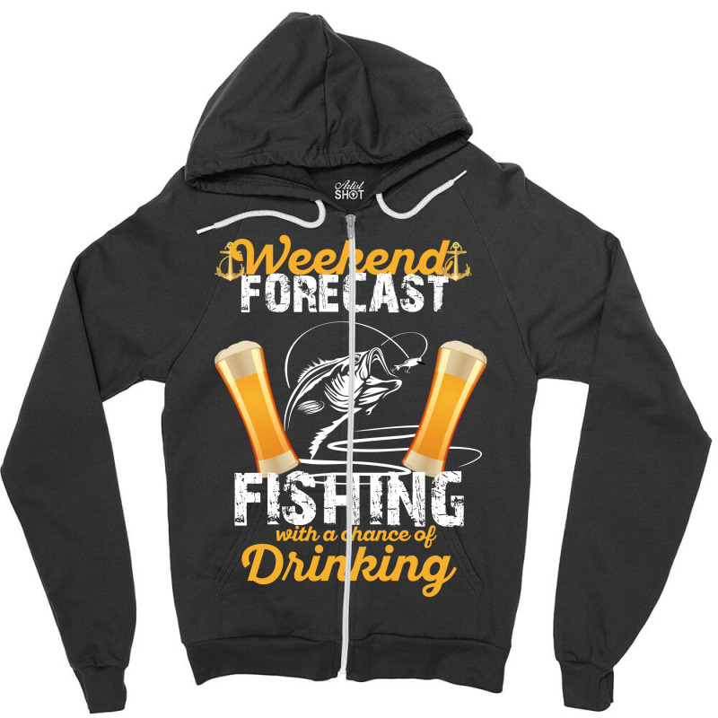 Weekend Forecast Fishing With A Chance Of Drinking Zipper Hoodie | Artistshot