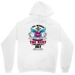 All Women Are Created Equal But Only The Best Are Born In July Unisex Hoodie | Artistshot