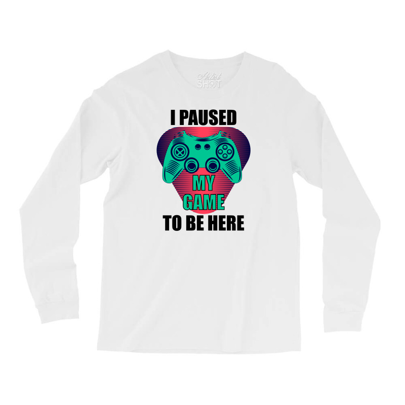 Cool I Paused My Game To Be Here Gamer Long Sleeve Shirts | Artistshot