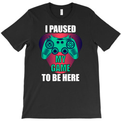 cool i paused my game to be here gamer T-Shirt | Artistshot