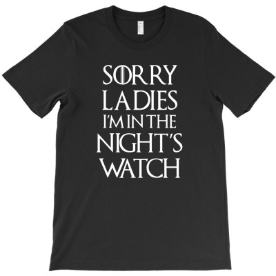 Sorry Ladies I'm In The Night's Watch T-shirt Designed By Sudewo