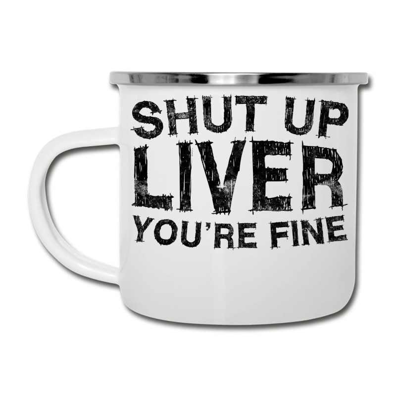 Shut Up Liver You're Fine T Shirt Drinking Gift Shirt T Shirt Camper Cup | Artistshot