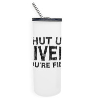 Shut Up Liver You're Fine T Shirt Drinking Gift Shirt T Shirt Skinny Tumbler | Artistshot