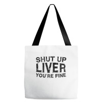 Shut Up Liver You're Fine T Shirt Drinking Gift Shirt T Shirt Tote Bags | Artistshot