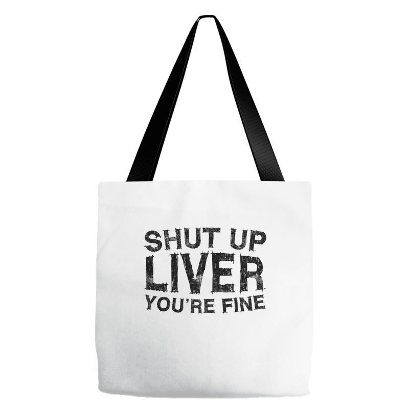 Shut Up Liver You're Fine T Shirt Drinking Gift Shirt T Shirt Tote Bags | Artistshot