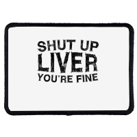 Shut Up Liver You're Fine T Shirt Drinking Gift Shirt T Shirt Rectangle Patch | Artistshot