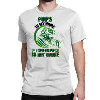 Pops Is My Name Fishing Is My Game Classic T-shirt | Artistshot