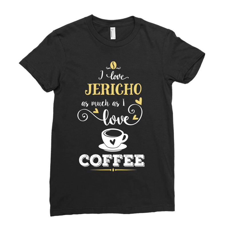 I Love Jericho As Much As I Love Coffee Gift For Her Ladies Fitted T-Shirt by jerinikolasa | Artistshot