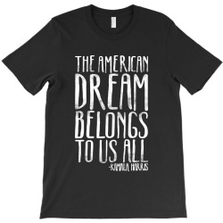 the american dream belongs to us all kamala harris quote T-Shirt | Artistshot