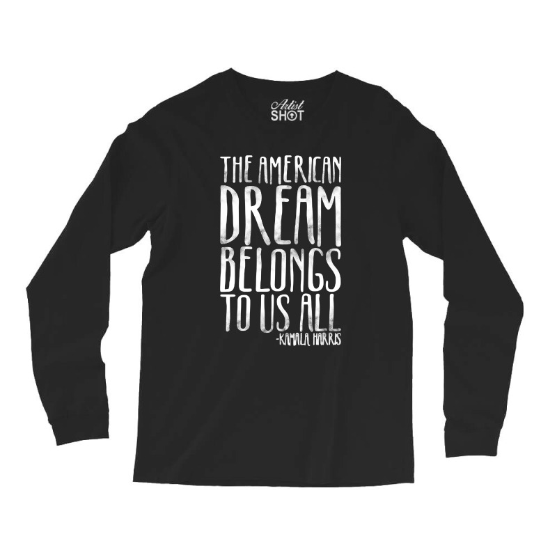 The American Dream Belongs To Us All Kamala Harris Quote Long Sleeve Shirts | Artistshot