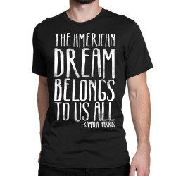 the american dream belongs to us all kamala harris quote Classic T-shirt | Artistshot