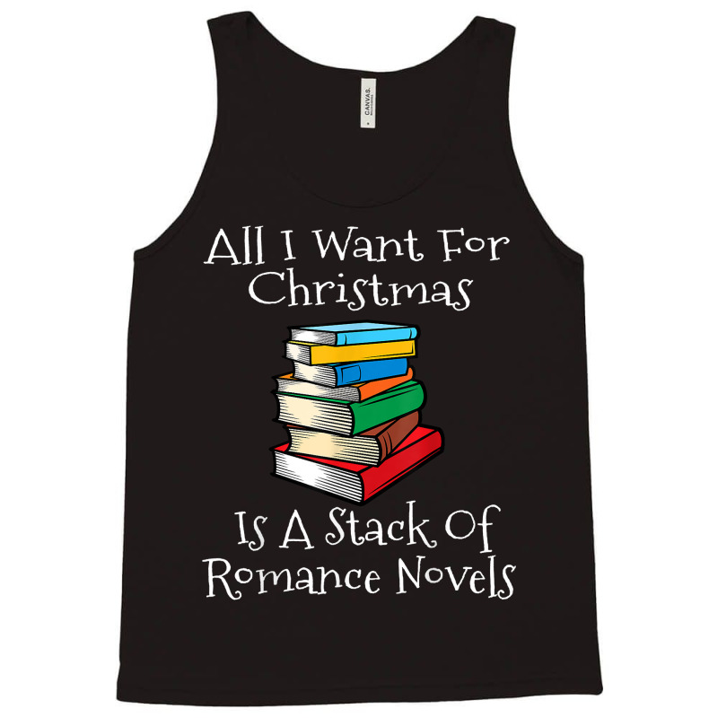 All I Want For Christmas Is A Stack Of Romance Novels Books T Shirt Tank Top by yodishsaraveks | Artistshot