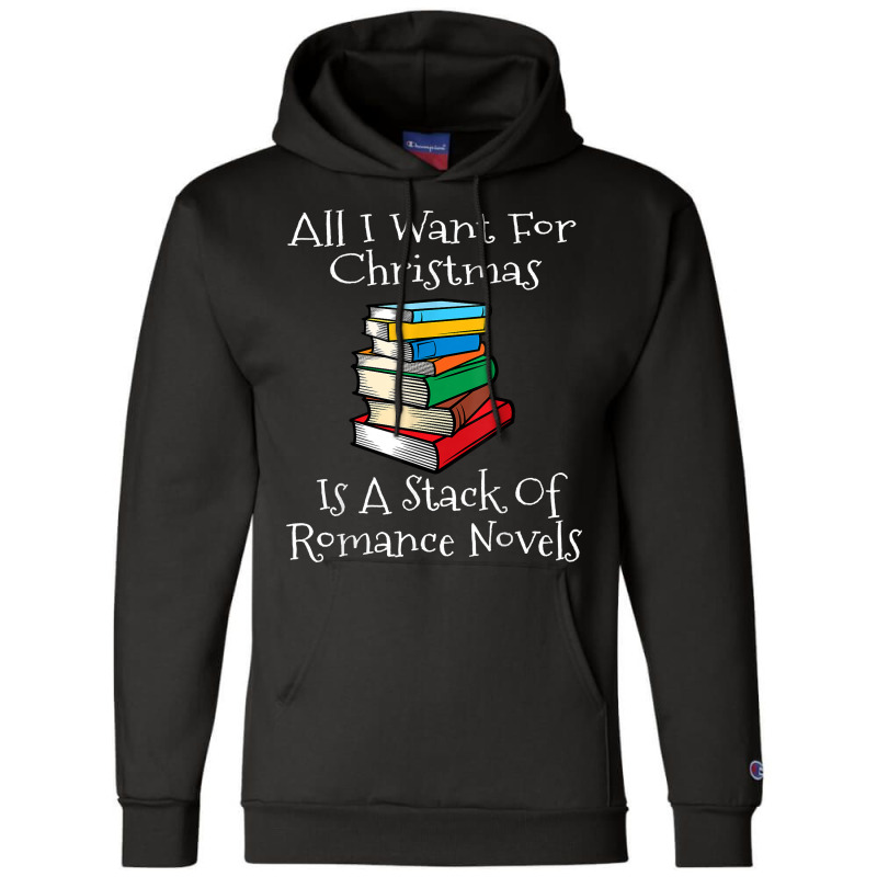 All I Want For Christmas Is A Stack Of Romance Novels Books T Shirt Champion Hoodie by yodishsaraveks | Artistshot