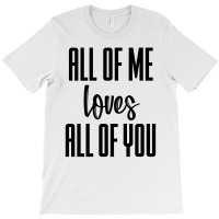 All Of Me Loves All Of You T-shirt | Artistshot