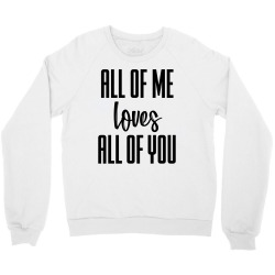 all of me loves all of you Crewneck Sweatshirt | Artistshot