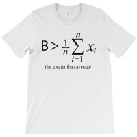 Be Greater Than Average T-shirt | Artistshot