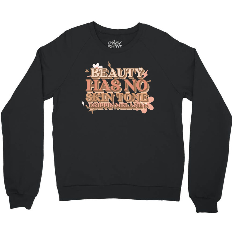 Beauty Has No Skin Tone Drippin Melanin Crewneck Sweatshirt | Artistshot