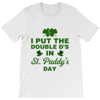 I Put The Double D's In St. Paddy's Day T-shirt | Artistshot