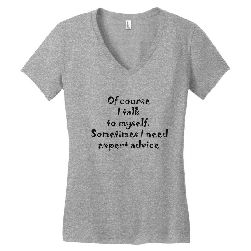 Of Course I Talk To Myself Sometimes I  Need Expert Advice Women's V-Neck T-Shirt by thebrandal | Artistshot