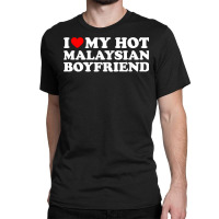 I Love My Hot Malaysian Boyfriend T Shirt Classic T-shirt | Artistshot