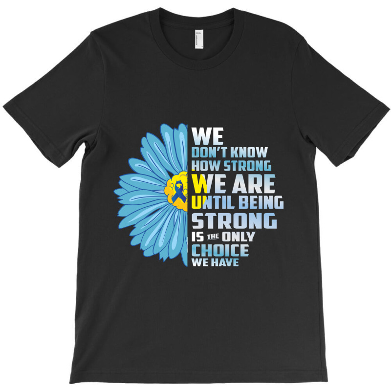 We Don't Know We Are Until Being Strong Choice We Have T-shirt | Artistshot