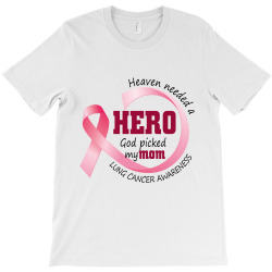 heaven needed a hero god picked my mom lung cancer awareness T-Shirt | Artistshot