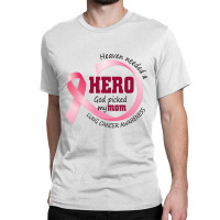Heaven Needed A Hero God Picked My Mom Lung Cancer Awareness Classic T-shirt | Artistshot