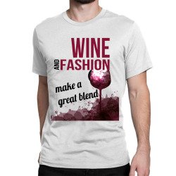 wine and fashion make a great blend Classic T-shirt | Artistshot