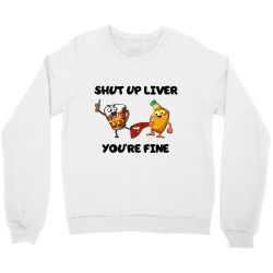 shur up liver you're fine Crewneck Sweatshirt | Artistshot