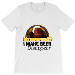 my superpower i make beer disappear T-Shirt | Artistshot