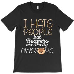 i hate people but beavers are pretty awesome T-Shirt | Artistshot