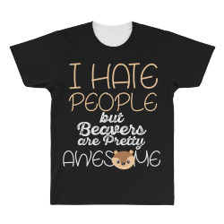 i hate people but beavers are pretty awesome All Over Men's T-shirt | Artistshot