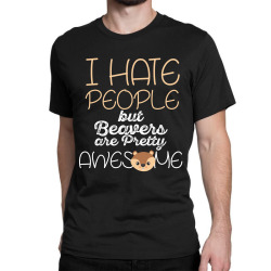 i hate people but beavers are pretty awesome Classic T-shirt | Artistshot