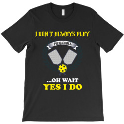 i dont always play pickleball ...oh wait yes i do T-Shirt | Artistshot