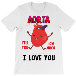 aorta tell you how much i love you T-Shirt | Artistshot