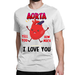 aorta tell you how much i love you Classic T-shirt | Artistshot