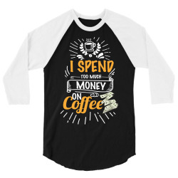 i spend too much money on coffee 3/4 Sleeve Shirt | Artistshot