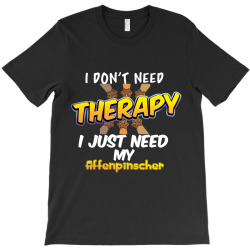 i don't need therapy i just need my affenpinscher T-Shirt | Artistshot