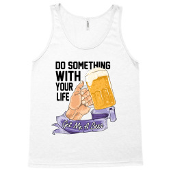 do something with your life get me a beer Tank Top | Artistshot