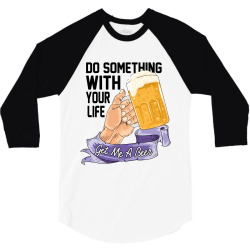do something with your life get me a beer 3/4 Sleeve Shirt | Artistshot