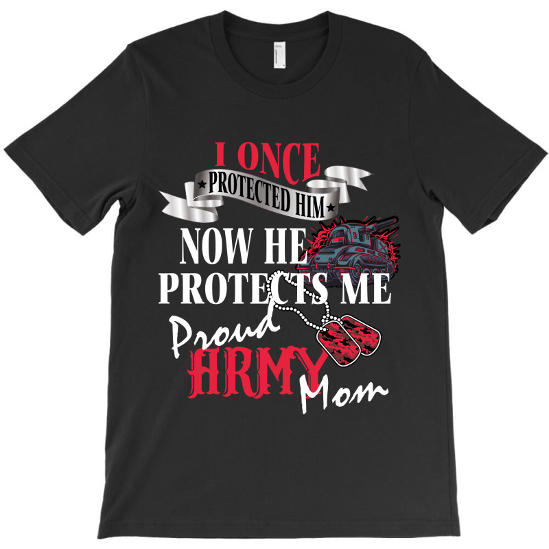 I Once Protected Him Now He Protects Me Proud Army Mom T-shirt | Artistshot
