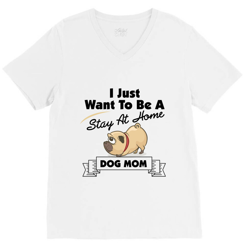 I Just Want To Be A Stay At Home Mom Dog V-neck Tee | Artistshot