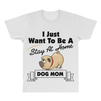 I Just Want To Be A Stay At Home Mom Dog All Over Men's T-shirt | Artistshot
