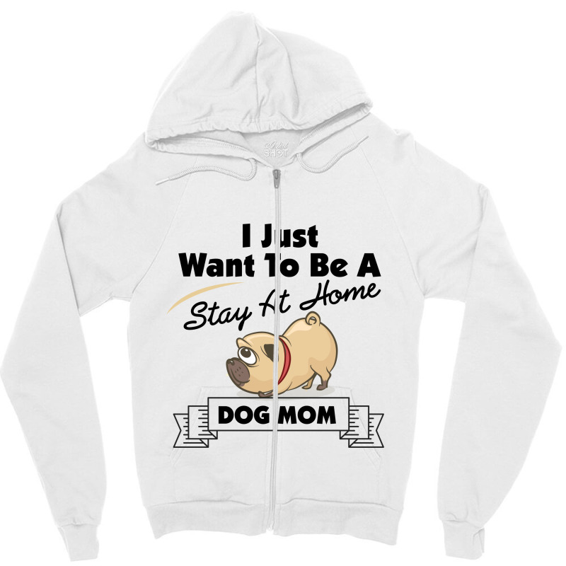 I Just Want To Be A Stay At Home Mom Dog Zipper Hoodie | Artistshot