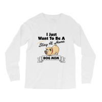 I Just Want To Be A Stay At Home Mom Dog Long Sleeve Shirts | Artistshot