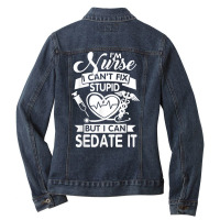 Nurses I Can't Fix Stupid But I Can Sedate It Humor Nurse T Shirt Ladies Denim Jacket | Artistshot