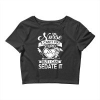 Nurses I Can't Fix Stupid But I Can Sedate It Humor Nurse T Shirt Crop Top | Artistshot